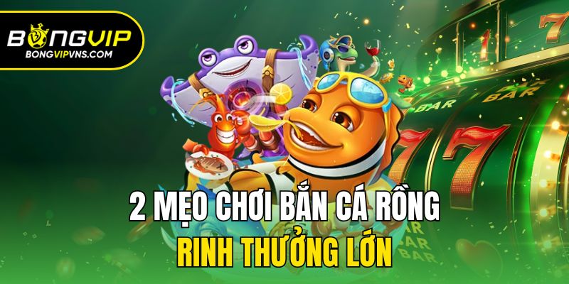 Bắn Cá Rồng - Nơi Ngư Trường Kỳ Bí Thách Thức Mọi Ngư Thủ 3 Ưu tiên hạ gục cá bé