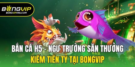 ban ca h5 ngu truong san thuong kiem tien ty tai bongvip