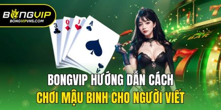 bongvip huong dan cach choi mau binh cho nguoi moi