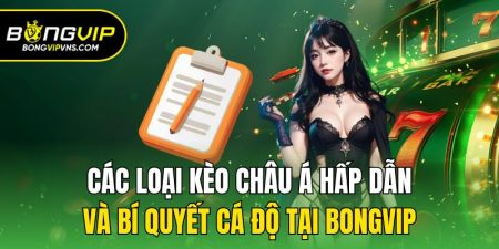 cac loai keo chau a hap dan va bi quyet ca do tai bongvip
