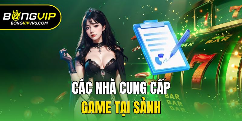 Các nhà cung cấp game tại sảnh
