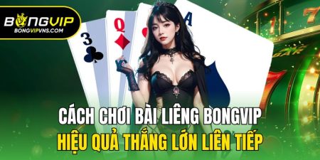 cach choi bai lieng bongvip hieu qua thang lon lien tiep