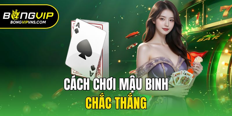 Bongvip Hướng Dẫn Cách Chơi Mậu Binh Cho Người Viết 3 Cách chơi mậu binh chắc thắng