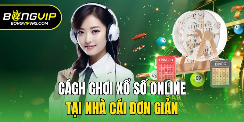 Hướng Dẫn Cách Chơi Xổ Số Online Tại Bongvip Cực Đơn Giản 1 Cách chơi xổ số online tại nhà cái đơn giản