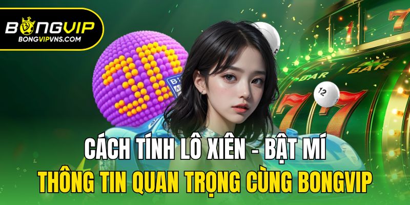 Cách Tính Lô Xiên - Bật Mí Thông Tin Quan Trọng Cùng Bongvip 2 Cách tính lô xiên 2