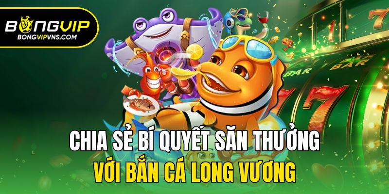Bắn Cá Long Vương - Game Đổi Thưởng Hot Hàng Đầu 2025 3 Chia sẻ bí quyết săn thưởng với bắn cá long vương