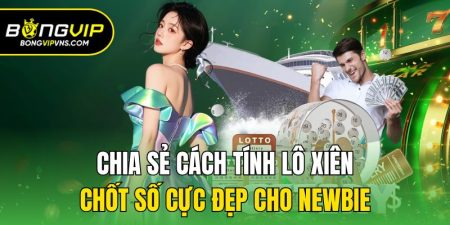 chia se cach tinh lo xien chot so cuc dep cho newbie