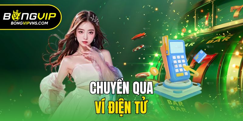 Nạp Tiền Bongvip - Hướng Dẫn Giao Dịch Chi Tiết Cho Newbie 3 Chuyển qua ví điện tử