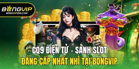 cq9 dien tu sanh slot dang cap nhat nhi tai bongvip