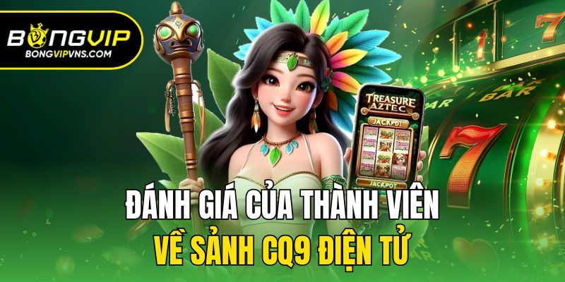 CQ9 Điện Tử - Sảnh Slot Đẳng Cấp Nhất Nhì Tại Bongvip 2 Đánh giá của thành viên về sảnh CQ9 điện tử