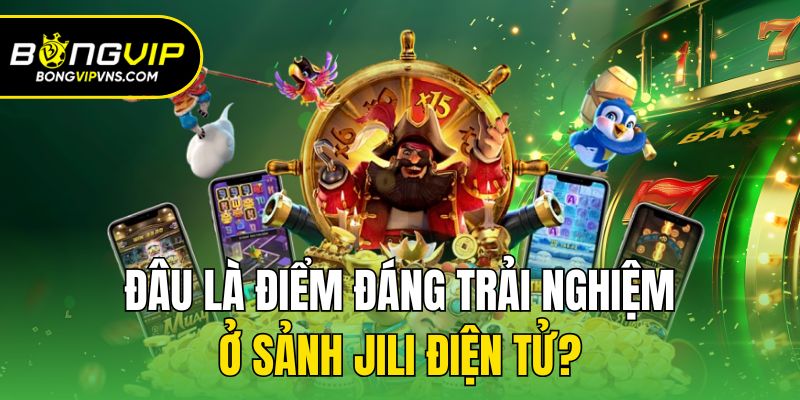Jili Điện Tử| Khám Phá Sảnh Đổi Thưởng Chất Chơi Tại Bongvip 2 Đâu là điểm đáng trải nghiệm ở sảnh Jili điện tử?