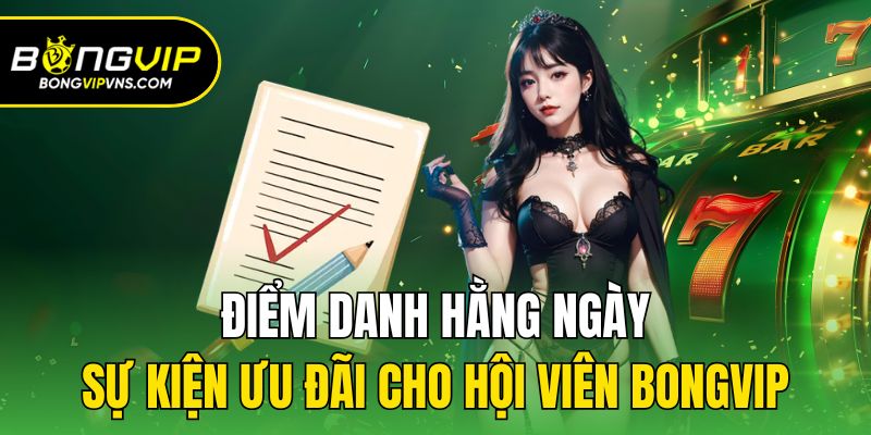 Điểm Danh Hằng Ngày - Sự Kiện Ưu Đãi Cho Hội Viên Bongvip 2 Điểm danh hằng ngày nhằm tri ân thành viên