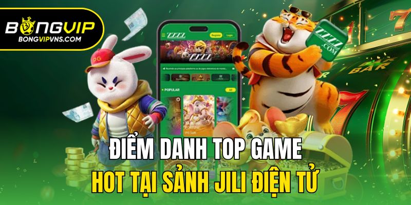 Jili Điện Tử| Khám Phá Sảnh Đổi Thưởng Chất Chơi Tại Bongvip 3 Điểm danh top game hot tại sảnh Jili điện tử