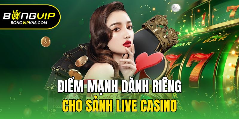 Điểm mạnh dành riêng cho sảnh live casino