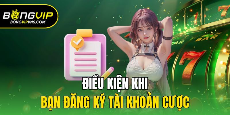 Đăng Ký - Quy Trình Tạo Tài Khoản Cá Cược Tại Bongvip 1 Điều kiện khi bạn đăng ký tài khoản cược