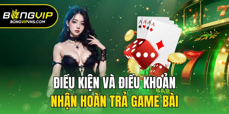 Hoàn Trả Game Bài Tới 1.2% - Khuyến Mãi Bongvip Hấp Dẫn Nhất 3 Điều kiện và điều khoản nhận hoàn trả game bài
