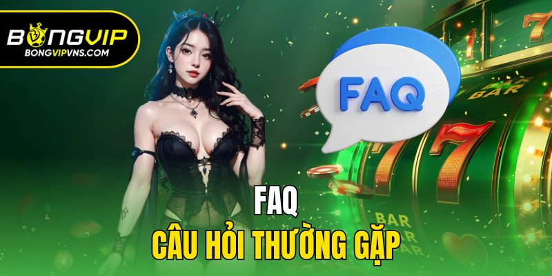 Hướng Dẫn Rút Tiền Bongvip Hoàn Thành Trong 3 Phút 3 FAQ - Câu hỏi thường gặp