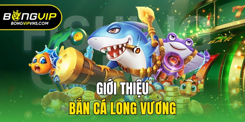 Bắn Cá Long Vương - Game Đổi Thưởng Hot Hàng Đầu 2025 1 Giới thiệu bắn cá long vương