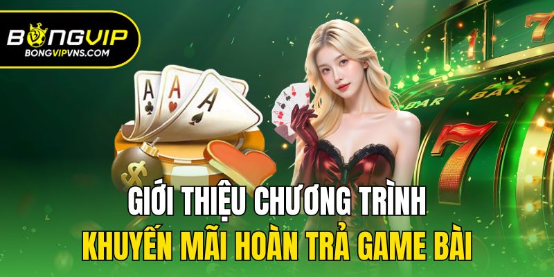 Hoàn Trả Game Bài Tới 1.2% - Khuyến Mãi Bongvip Hấp Dẫn Nhất 1 Giới thiệu chương trình khuyến mãi hoàn trả game bài