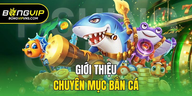 Giới thiệu chuyên mục bắn cá