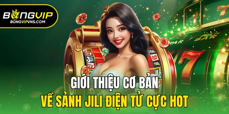 Jili Điện Tử| Khám Phá Sảnh Đổi Thưởng Chất Chơi Tại Bongvip 1 Giới thiệu cơ bản về sảnh Jili điện tử cực hot