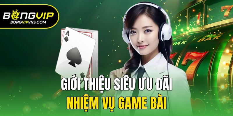 Nhiệm Vụ Game Bài Bongvip Tặng Hàng Nghìn Ưu Đãi 1 Giới thiệu siêu ưu đãi - Nhiệm vụ game bài