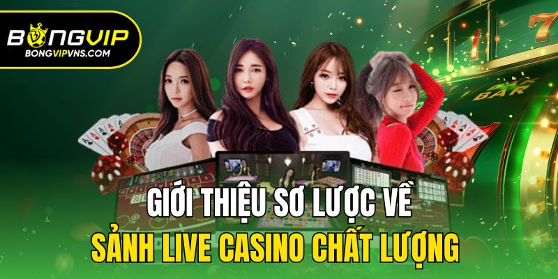 Giới thiệu sơ lược về sảnh live casino chất lượng