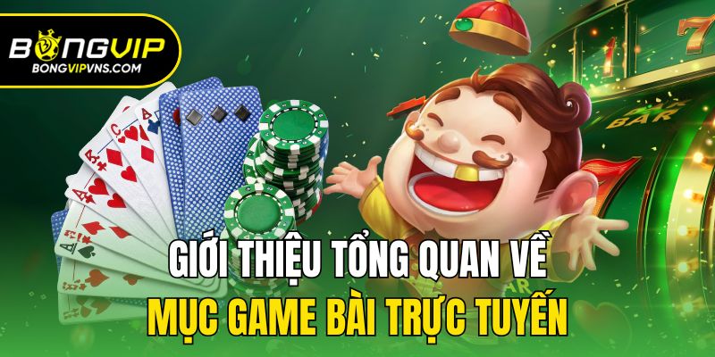 Giới thiệu tổng quan về mục game bài trực tuyến