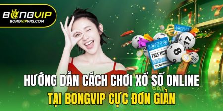huong dan cach choi xo so online tai bongvip cuc don gian