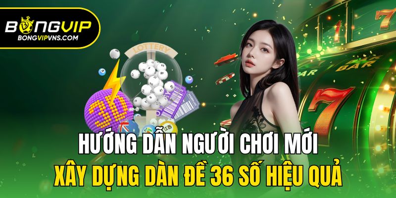 Dàn Đề 36 Số - Hướng Dẫn Cách Bắt Số Cực Chuẩn Thưởng Cao 2 Hướng dẫn người chơi mới xây dựng dàn đề 36 số hiệu quả