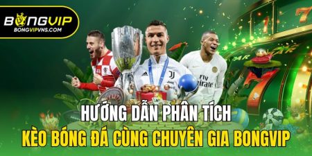huong dan phan tich keo bong da cung chuyen gia bongvip