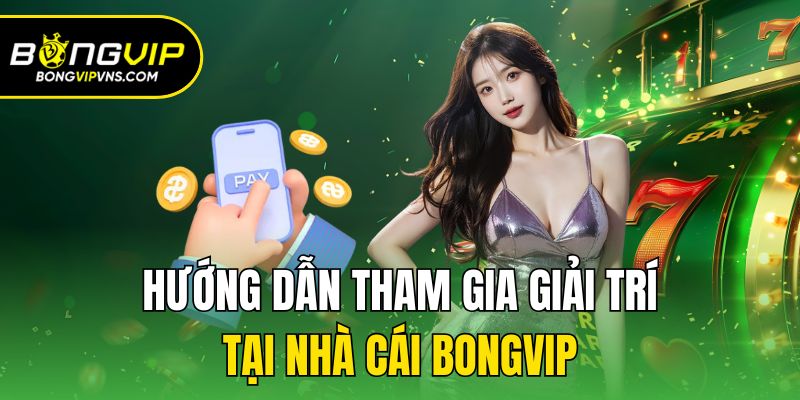 Trang chủ 15 Hướng dẫn tham gia giải trí tại nhà cái Bongvip