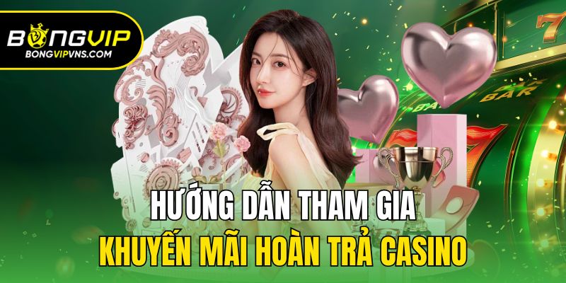 Hoàn Trả Casino - Khuyến Mãi Cực Hot Tại Nhà Cái Bongvip 2 Hướng dẫn tham gia khuyến mãi hoàn trả Casino