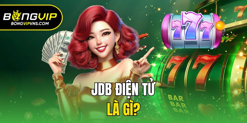 JDB Điện Tử Bongvip - Sảnh Game Nổ Hũ Ăn Khách Nhất Hiện Nay 1 JDB điện tử là gì?