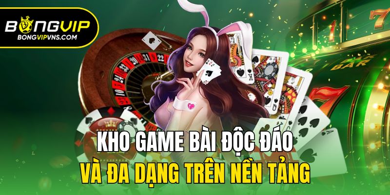 Kho game bài độc đáo và đa dạng trên nền tảng