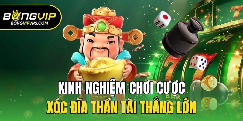 Xóc Đĩa Thần Tài - Chia Sẻ Kinh Nghiệm Chơi Thắng Lớn 3 Kinh nghiệm chơi cược xóc đĩa thần tài thắng lớn