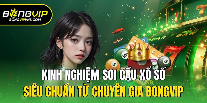 Kinh Nghiệm Soi Cầu Xổ Số Siêu Chuẩn Từ Chuyên Gia Bongvip 1 Khái niệm về soi cầu XS