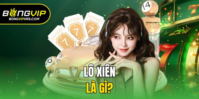 Cách Tính Lô Xiên - Bật Mí Thông Tin Quan Trọng Cùng Bongvip 1 Lô xiên là gì?