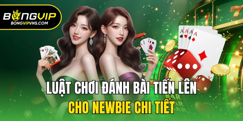 Hướng Dẫn Cách Chơi Bài Tiến Lên “Đánh Là Thắng” Tại Bongvip 2 Luật chơi đánh bài tiến lên cho newbie chi tiết