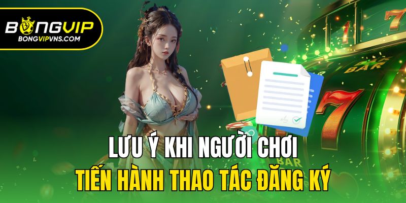 Đăng Ký - Quy Trình Tạo Tài Khoản Cá Cược Tại Bongvip 3 Lưu ý khi người chơi tiến hành thao tác đăng ký