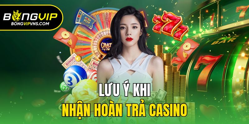 Hoàn Trả Casino - Khuyến Mãi Cực Hot Tại Nhà Cái Bongvip 3 Lưu ý khi nhận hoàn trả Casino