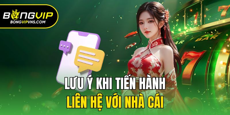 Liên Hệ - Cập Nhật Cách Liên Hệ Trực Tiếp Với Bongvip 3 Lưu ý khi tiến hành liên hệ với nhà cái