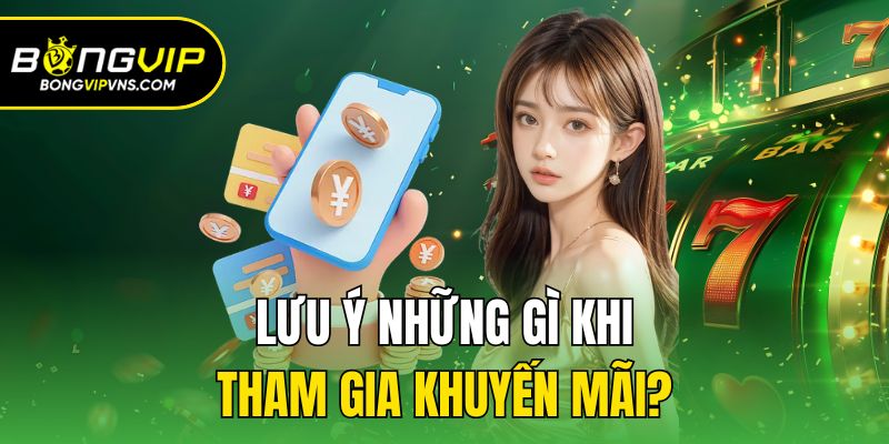 Lưu ý những gì khi tham gia khuyến mãi?