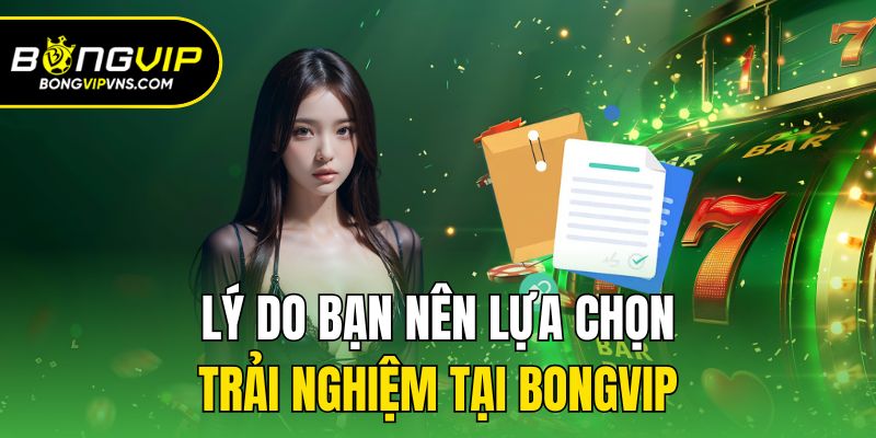 Trang chủ 11 Lý do bạn nên lựa chọn trải nghiệm tại Bongvip