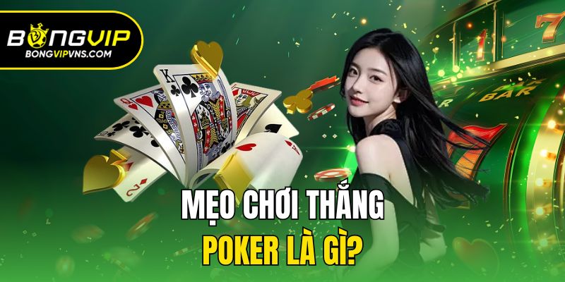Poker Là Gì? Bongvip Hướng Dẫn Chi Tiết Về Luật Chơi 3 Mẹo chơi thắng poker là gì?