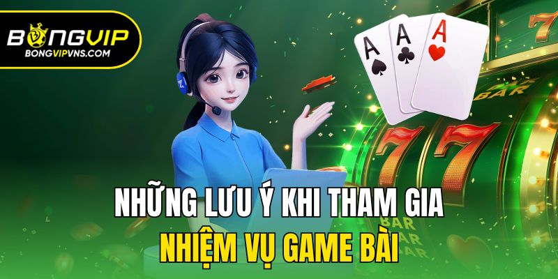 Nhiệm Vụ Game Bài Bongvip Tặng Hàng Nghìn Ưu Đãi 2 Những lưu ý khi tham gia Nhiệm vụ game bài