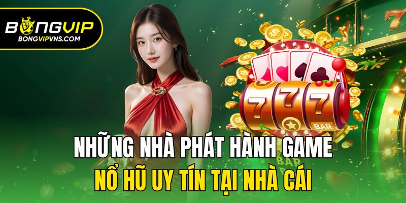 Những nhà phát hành game nổ hũ uy tín tại nhà cái