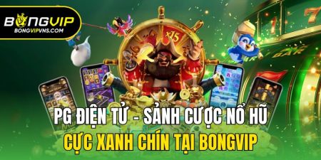 pg dien tu sanh cuoc no hu cuc xanh chin tai bongvip