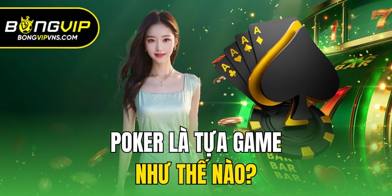 Chia Sẻ Chi Tiết Cách Chơi Poker Cho Người Mới Nhập Cuộc 1 Poker là tựa game như thế nào?