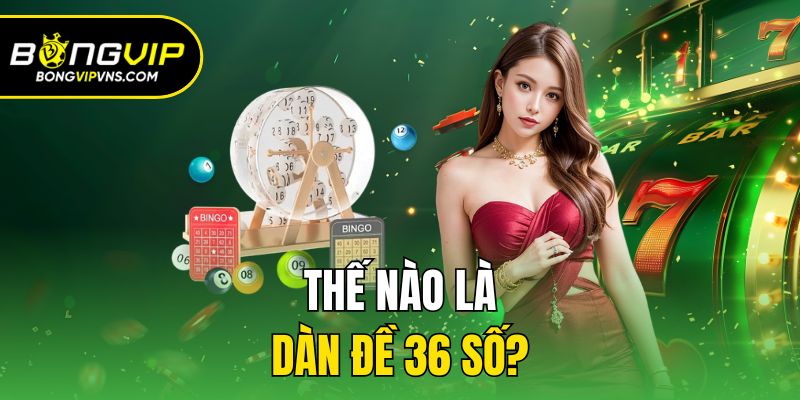 Dàn Đề 36 Số - Hướng Dẫn Cách Bắt Số Cực Chuẩn Thưởng Cao 1 Thế nào là dàn đề 36 số?